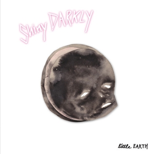 SHINY DARKLY - LITTLE EARTH